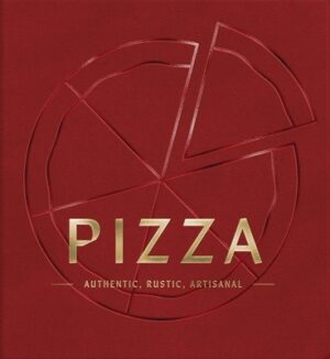 Pizza: Authentic, Rustic, Artisanal