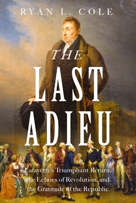The Last Adieu: Lafayette's Triumphant Return, the Echoes of Revolution, and the Gratitude of the Republic