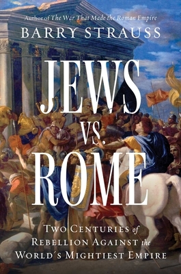 Jews vs. Rome: Two Centuries of Rebellion Against the World's Mightiest Empire