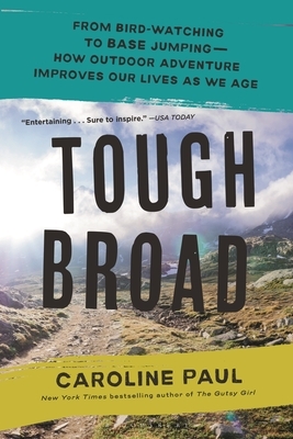 Tough Broad: From Bird-Watching to Base Jumping--How Outdoor Adventure Improves Our Lives as We Age