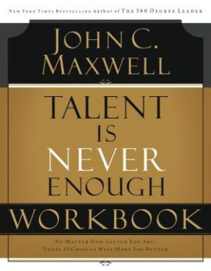 Talent Is Never Enough Workbook: No Matter How Gifted You Are, These 13 Choices Will Make You Better