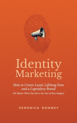 Identity Marketing: How to Create Loyal, Lifelong Fans and a Legendary Brand (No Matter What You Sell or the Size of Your Budget)