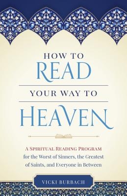 How to Read Your Way to Heaven: A Spiritual Reading Program for the Worst of Sinners, the Greatest of Saints, and Everyone in Between