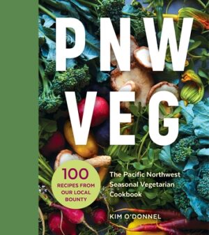 Pnw Veg: 100 Vegetable Recipes Inspired by the Local Bounty of the Pacific Northwest