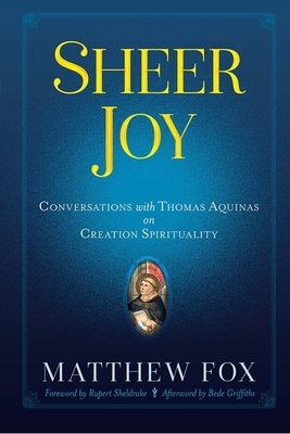 Sheer Joy: Conversations with Thomas Aquinas on Creation Spirituality