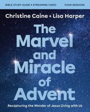 The Marvel and Miracle of Advent Bible Study Guide Plus Streaming Video: Recapturing the Wonder of Jesus Living with Us