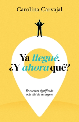 YA Llegu?, ?Y Ahora Qu??: Encuentra Significado M?s All? de Tus Logros