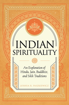 Indian Spirituality: An Exploration of Hindu, Jain, Buddhist, and Sikh Traditions