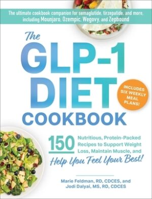 The Glp-1 Diet Cookbook: 150 Nutritious, Protein-Packed Recipes to Support Weight Loss, Maintain Muscle, and Help You Feel Your Best!