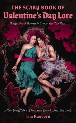 The Scary Book of Valentine's Day Lore: 50 Terrifying Tales of Romance from Around the World (Terrifying Tales of Valentine's Day Lore)