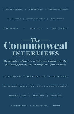 The Commonweal Interviews: Conversations with Artists, Activists, Theologians, and Other Fascinating Figures from the Magazine's First 100 Years