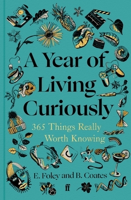 A Year of Living Curiously: 365 Things Really Worth Knowing