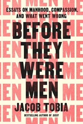 Before They Were Men: Essays on Manhood, Compassion, and What Went Wrong