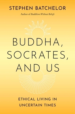 Buddha, Socrates, and Us: Ethical Living in Uncertain Times