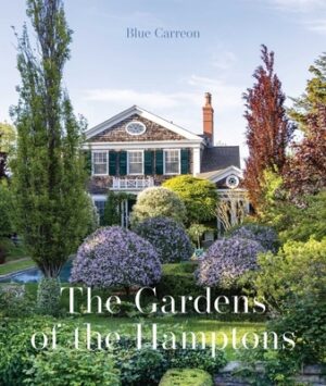 The Gardens of the Hamptons: Grand Estates, Village Jewels, and Public Sanctuaries