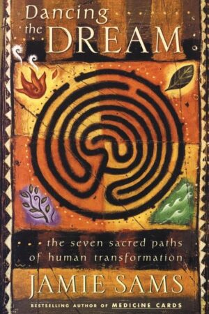 Dancing the Dream: The Seven Sacred Paths of Human Transformation