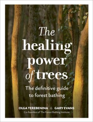 The Healing Power of Trees: The Definitive Guide to Forest Bathing