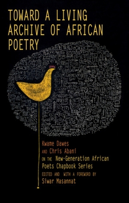 Toward a Living Archive of African Poetry: Kwame Dawes and Chris Abani on the New-Generation African Poets Chapbook Series