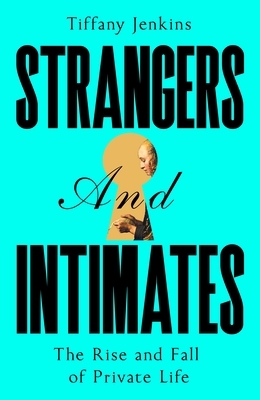 Strangers and Intimates: The Rise and Fall of Private Life