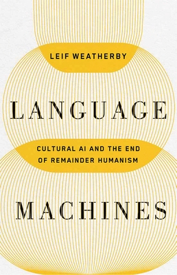 Language Machines: Cultural AI and the End of Remainder Humanism Volume 74