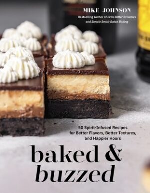 Baked & Buzzed: 50 Spirit-Infused Recipes for Better Flavors, Better Textures, and Happier Hours