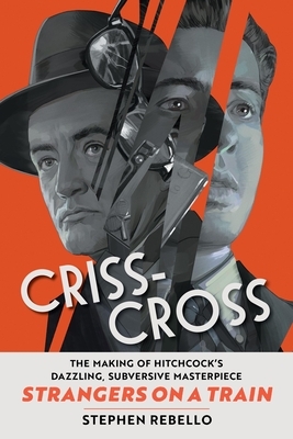 Criss-Cross: The Making of Hitchcock's Dazzling, Subversive Masterpiece Strangers on a Train