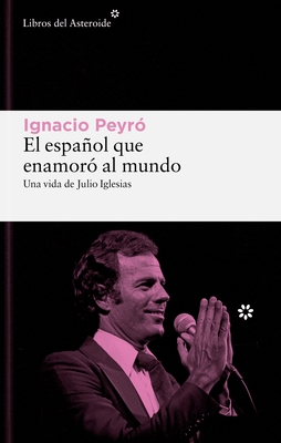 El Espanol Que Enamoro Al Mundo. Una Vida de Julio Iglesias