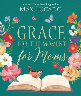 Grace for the Moment for Moms: Inspirational Thoughts of Encouragement and Appreciation for Moms (a 50-Day Devotional) - The Perfect Christian Gifts f