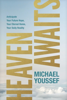 Heaven Awaits: Anticipate Your Future Hope, Your Eternal Home, Your Daily Reality