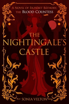The Nightingale's Castle: A Novel of Erzs?bet B?thory, the Blood Countess