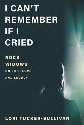 I Can't Remember If I Cried: Rock Widows on Life, Love, and Legacy