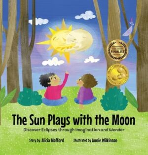 The Sun Plays with the Moon: An Imaginative Introduction to the Lunar and Solar Eclipses (Mom's Choice Awards Recipient)