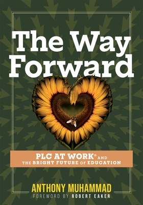 The Way Forward: PLC at Work(r) and the Bright Future of Education (Tips and Tools to Address the Past, Present, and Future Challenges in Education Th