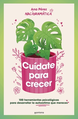 Cu?date Para Crecer: 100 Herramientas Psicol?gicas Para Desarrollar La Autoestima Que Mereces / Take Care of Yourself to Grow