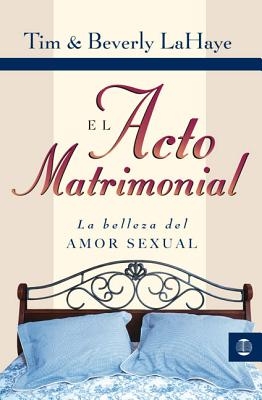 El Acto Matrimonial: La Belleza del Amor Sexual = Act of Marriage