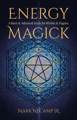 Energy Magick: A Basic & Advanced Guide for Witches & Pagans