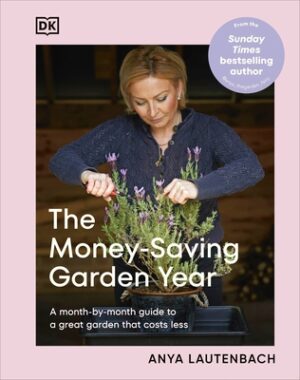The Money-Saving Garden Year: A Month-By-Month Guide to a Great Garden That Costs Less