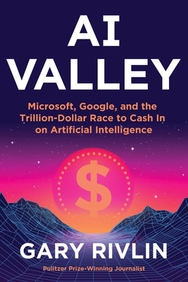 AI Valley: Microsoft, Google, and the Trillion-Dollar Race to Cash in on Artificial Intelligence