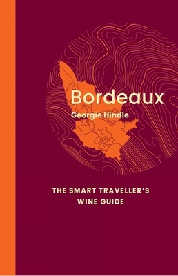 Bordeaux: The Smart Traveller's Wine Guide: A Pocket Guide to Bordeaux for the Wine-Interested Tourist