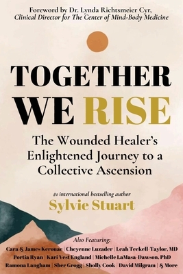 Together We Rise: The Wounded Healer's Enlightened Journey to a Collective Ascension