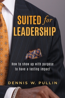 Suited for Leadership: How to Show Up with Purpose to Have Lasting Impact