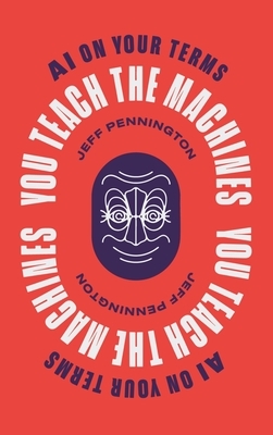 You Teach the Machines: AI On Your Terms