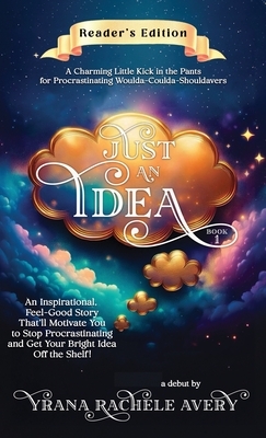 Just an Idea: An Inspirational, Feel-Good Story That'll Motivate You to Stop Procrastinating and Get Your Bright Idea Off the Shelf!