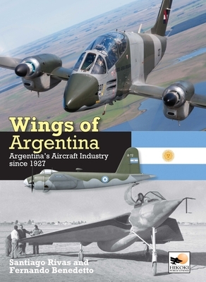 Wings of Argentina: Argentina's Aircraft Industry Since 1927