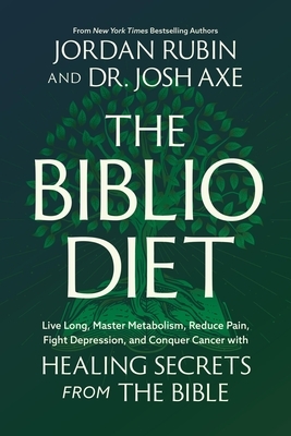 The Biblio Diet: Live Long, Master Metabolism, Reduce Pain, Fight Depression, and Conquer Cancer with Healing Secrets from the Bible