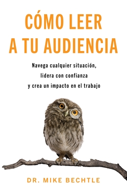 C?mo Leer a Tu Audiencia: Navega Cualquier Situaci?n, Lidera Con Confianza Y Crea Un Impacto En El Trabajo