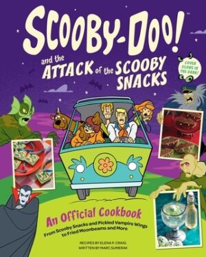 Scooby-Doo! and the Attack of the Scooby Snacks [An Official Cookbook]: From Scooby Snacks and Pickled Vampire Wings to Fried Moonbeams and More