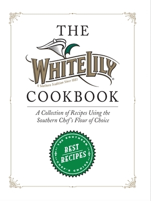 The White Lily Cookbook: A Collection of Recipes Using the Southern Chef's Flour of Choice