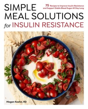 Simple Meal Solutions for Insulin Resistance: 75 Recipes to Improve Insulin Resistance and Support Stable Blood Sugar