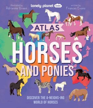Lonely Planet Kids Atlas of Horses and Ponies: Discover the A-Neigh-Zing World of Horses